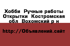 Хобби. Ручные работы Открытки. Костромская обл.,Вохомский р-н